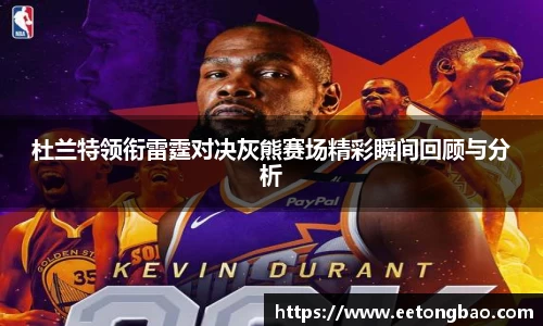 杜兰特领衔雷霆对决灰熊赛场精彩瞬间回顾与分析