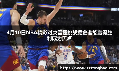 4月10日NBA精彩对决雷霆挑战掘金谁能赢得胜利成为焦点